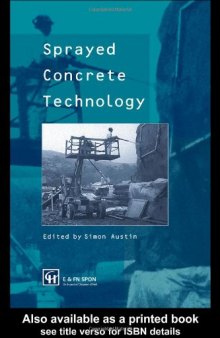 Sprayed concrete technology: the proceedings of the ACI/SCA International Conference on Sprayed Concrete/Shotcrete, ''Sprayed concrete technology for the 21st century'' held at Edinburgh University from 10th to 11th September 1996
