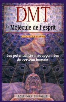 DMT, La molécule de l'esprit : Les potentialités insoupçonnées du cerveau humain  