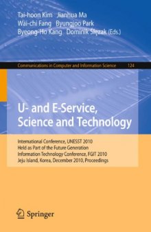 U- and E-Service, Science and Technology: International Conference UNESST 2010, Held as Part of the Future Generation Information Technology Conference, FGIT 2010, Jeju Island, Korea, December 13-15, 2010. Proceedings