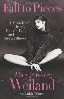 Fall to Pieces: A Memoir of Drugs, Rock 'N' Roll, and Mental Illness