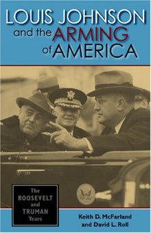 Louis Johnson and the Arming of America: The Roosevelt and Truman Years