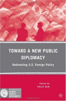 Toward a New Public Diplomacy: Redirecting U.S. Foreign Policy (Global Public Diplomacy)