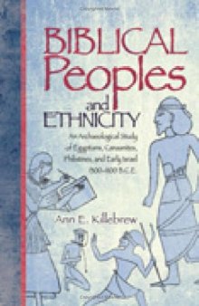 Biblical Peoples And Ethnicity: An Archaeological Study of Egyptians, Canaanites, Philistines, And Early Israel 1300-1100 B.C.E