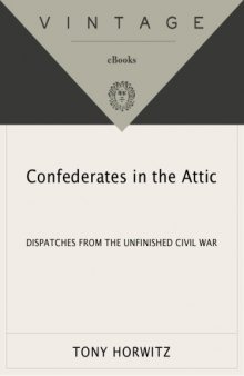 Confederates in the Attic: Dispatches from the Unfinished Civil War  