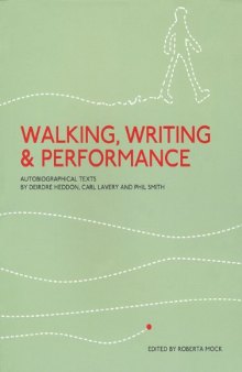 Walking, Writing and Performance: Autobiographical Texts by Deirdre Heddon, Carl Lavery and Phil Smith