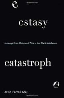 Ecstasy, Catastrophe: Heidegger from Being and Time to the Black Notebooks