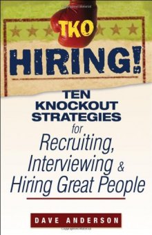 TKO Hiring!: Ten Knockout Strategies for Recruiting, Interviewing, and Hiring Great People