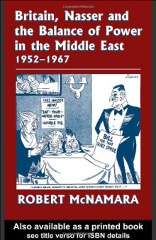 Britain, Nasser and the Balance of Power in the Middle East 1952-1967: From The Eygptian Revolution to the Six Day War (Cass Series--British Foreign and Colonial Policy)