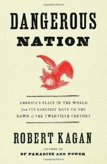 Dangerous Nation: America's Place in the World, from it's Earliest Days to the Dawn of the 20th Century