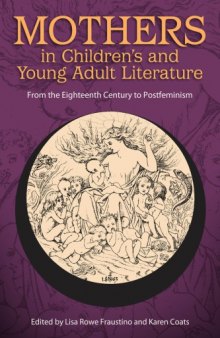 Mothers in Children’s and Young Adult Literature: From the Eighteenth Century to Postfeminism