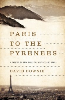 Paris to the Pyrenees: A Skeptic Pilgrim Walks the Way of Saint James