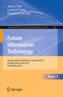 Future Information Technology: 6th International Conference, FutureTech 2011, Loutraki, Greece, June 28-30, 2011, Proceedings, Part I