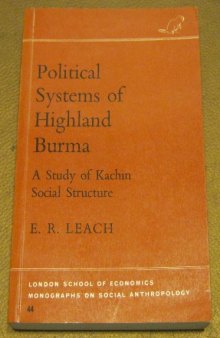 Political Systems of Highland Burma: A Study of Kachin Social Structure (London School of Economics Monographs on Social Anthropology)