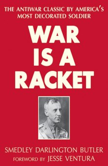 War Is a Racket : the Antiwar Classic by America's Most Decorated Soldier