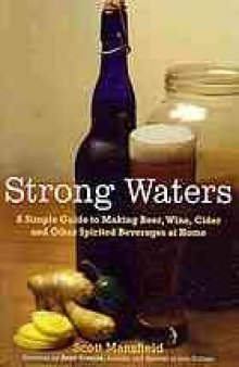 Strong waters : a simple guide to making beer, wine, cider and other spirited beverages at home