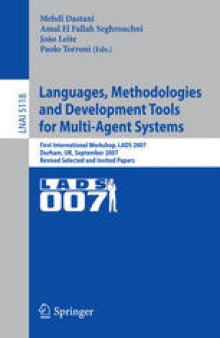 Languages, Methodologies and Development Tools for Multi-Agent Systems: First International Workshop, LADS 2007, Durham, UK, September 4-6, 2007. Revised Selected Papers
