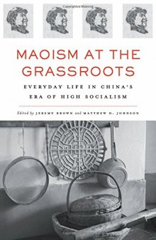 Maoism at the Grassroots: Everyday Life in China's Era of High Socialism