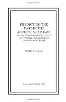Predicting the Past in the Ancient Near East: Mantic Historiography in Ancient Mesopotamia, Judah, and the Mediterranean World
