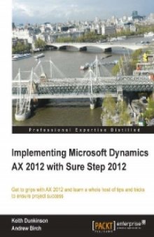 Implementing Microsoft Dynamics AX 2012 with Sure Step 2012: Get to grips with AX 2012 and learn a whole host of tips and tricks to ensure project success