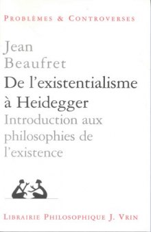 De l'existentialisme a Heidegger: Introduction aux philosophies de l'existence et autres textes (Problemes et controverses)