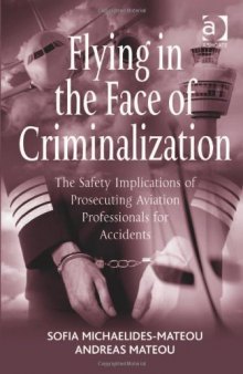 Flying in the Face of Criminalization: The Safety Implications of Prosecuting Aviation Professionals for Accidents