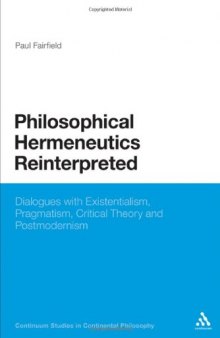 Philosophical Hermeneutics Reinterpreted: Dialogues with Existentialism, Pragmatism, Critical Theory and Postmodernism  