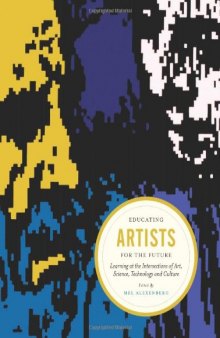 Educating artists for the future : learning at the intersections of art, science, technology, and culture