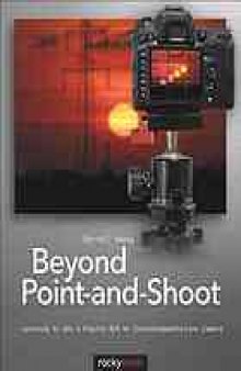 Beyond point-and-shoot : learning to use a digital SLR or interchangeable-lens camera