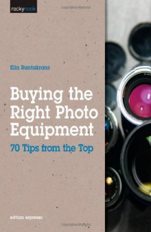Buying the Right Photo Equipment: 70 Tips from the Top (Rocky Nook)  