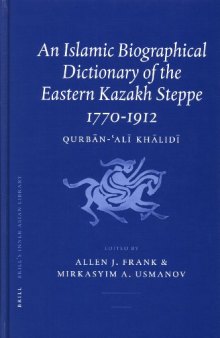 An Islamic Biographical Dictionary Of The Eastern Kazakh Steppe 1770-1912 (Brill's Inner Asian Library)