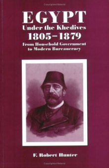 Egypt Under the Khedives, 1805-1879: From Household Government to Modern Bureaucracy