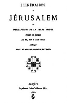 Itinéraires à Jérusalem et descriptions de la Terre Sainte rédigés en français aux XIe, XIIe & XIIIe siècles