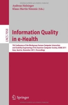 Information Quality in e-Health: 7th Conference of the Workgroup Human-Computer Interaction and Usability Engineering of the Austrian Computer Society, USAB 2011, Graz, Austria, November 25-26, 2011. Proceedings