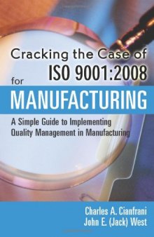 Cracking the Case for ISO 9001:2008 for Manufacturing, Second Edition A Simple Guide to Implementing Quality Management in Manufacturing