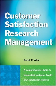 Customer satisfaction research management : a comprehensive guide to integrating customer loyalty and satisfaction metrics in the management of complex organizations