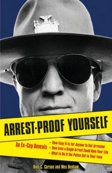Arrest-Proof Yourself: An Ex-Cop Reveals How Easy It Is for Anyone to Get Arrested, How Even a Single Arrest Could Ruin Your Life, and What to Do if the Police Get in Your Face