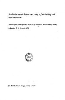 Irradiation embrittlement and creep in fuel cladding and core compounds : proceedings of the Conference organized by the British Nuclear Energy Society in London, 9-10 November 1972