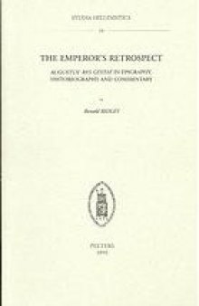 The emperor's retrospect : Augustus' Res gestae in epigraphy, historiography and commentary