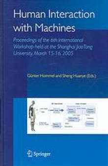 Human interaction with machines : proceedings of the 6th international workshop held at the Shanghai Jiao Tong University, March 15-16, 2005