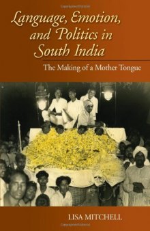 Language, Emotion, and Politics in South India: The Making of a Mother Tongue (Contemporary Indian Studies)