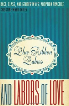 Blue-Ribbon Babies and Labors of Love: Race, Class, and Gender in U.S. Adoption Practice (Louann Atkins Temple Women & Culture)