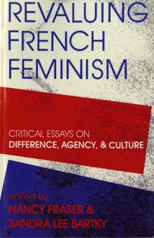 Revaluing French Feminism: Critical Essays on Difference, Agency, and Culture