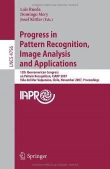 Progress in Pattern Recognition, Image Analysis and Applications: 12th Iberoamericann Congress on Pattern Recognition, CIARP 2007, Valparaiso, Chile, November 13-16, 2007. Proceedings