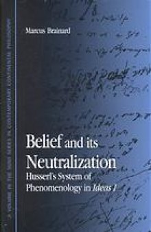Belief and its neutralization : Husserl's system of phenomenology in Ideas I