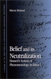 Belief and Its Neutralization: Husserl's System of Phenomenology in Ideas I 