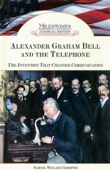 Alexander Graham Bell and the Telephone: The Invention That Changed Communication (Milestones in American History)