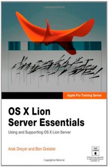 Apple Pro Training Series: OS X Lion Server Essentials: Using and Supporting OS X Lion Server  