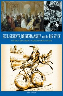 Belligerents, Brinkmanship, and the Big Stick: A Historical Encyclopedia of American Diplomatic Concepts