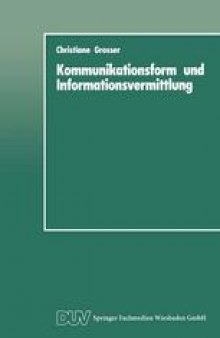 Kommunikationsform und Informationsvermittlung: Eine experimentelle Studie zu Behalten und Nutzung von Informationen in Abhängigkeit von ihrer formalen Präsentation