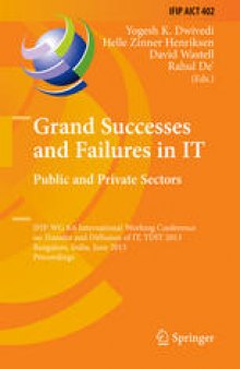 Grand Successes and Failures in IT. Public and Private Sectors: IFIP WG 8.6 International Working Conference on Transfer and Diffusion of IT, TDIT 2013, Bangalore, India, June 27-29, 2013. Proceedings